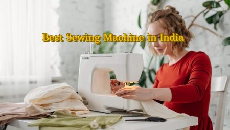 8 Best Sewing Machine in India (2022) – Ultimate Guide