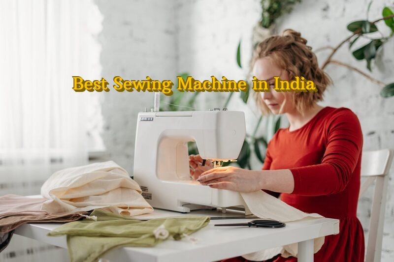 8 Best Sewing Machine in India (2022) – Ultimate Guide