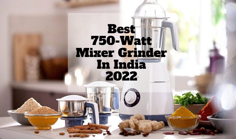 Best 750-Watt Mixer Grinder In India 2022