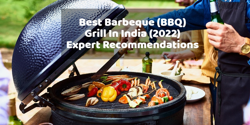 Best Barbeque (BBQ) Grill In India (2022) – Expert Recommendations