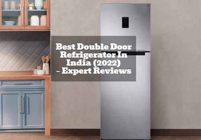 Best Double Door Refrigerator In India (2022) – Expert Reviews